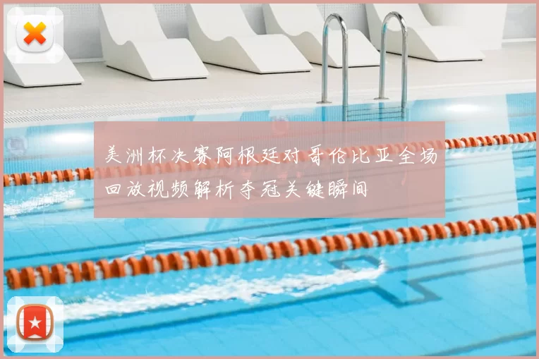 美洲杯决赛阿根廷对哥伦比亚全场回放视频解析夺冠关键瞬间