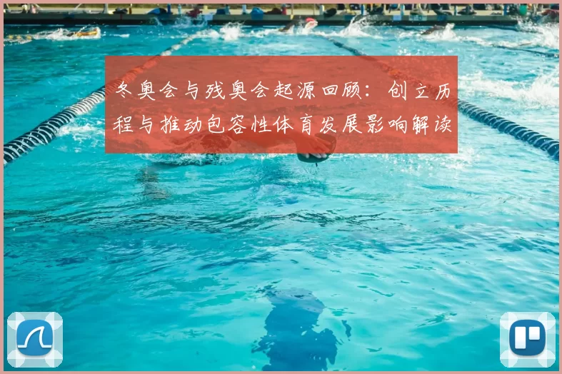 冬奥会与残奥会起源回顾:创立历程与推动包容性体育发展影响解读