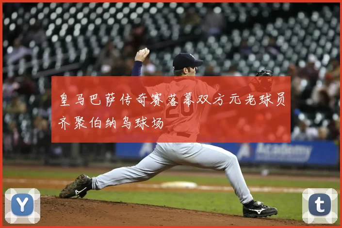 皇马巴萨传奇赛落幕双方元老球员齐聚伯纳乌球场