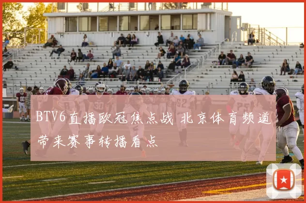 BTV6直播欧冠焦点战 北京体育频道带来赛事转播看点