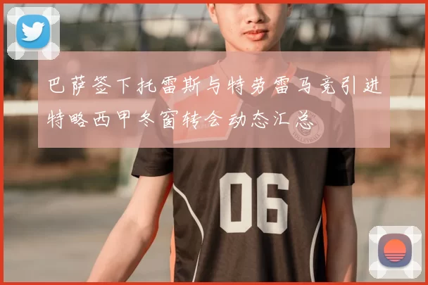 巴萨签下托雷斯与特劳雷马竞引进特略西甲冬窗转会动态汇总